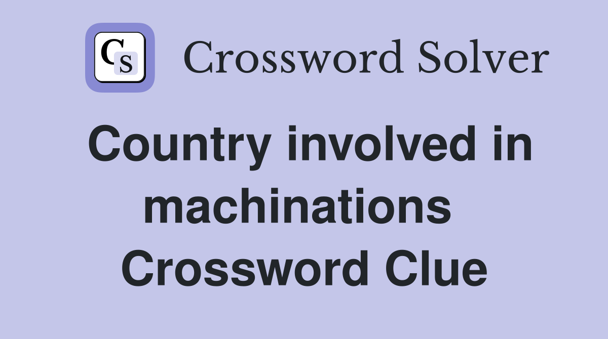 Country involved in machinations  Crossword Clue