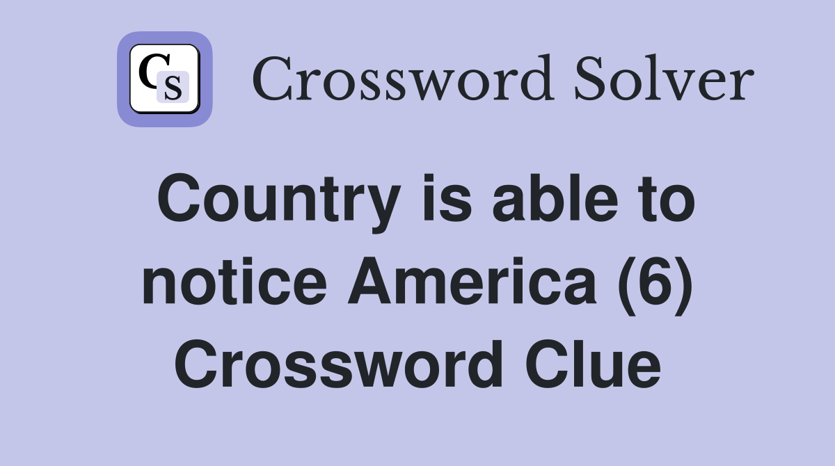 Country is able to notice America (6) Crossword Clue