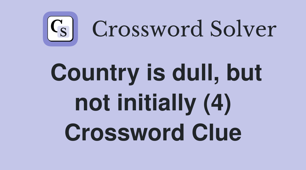 Country is dull, but not initially (4) Crossword Clue