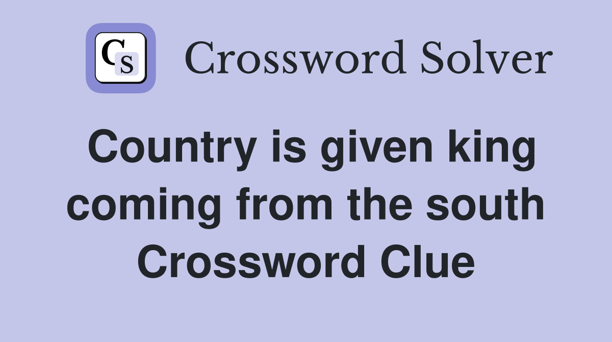 Country is given king coming from the south Crossword Clue
