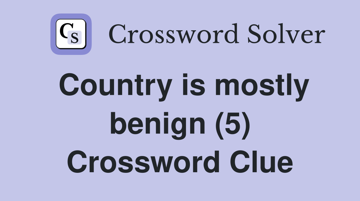 Country is mostly benign (5) Crossword Clue