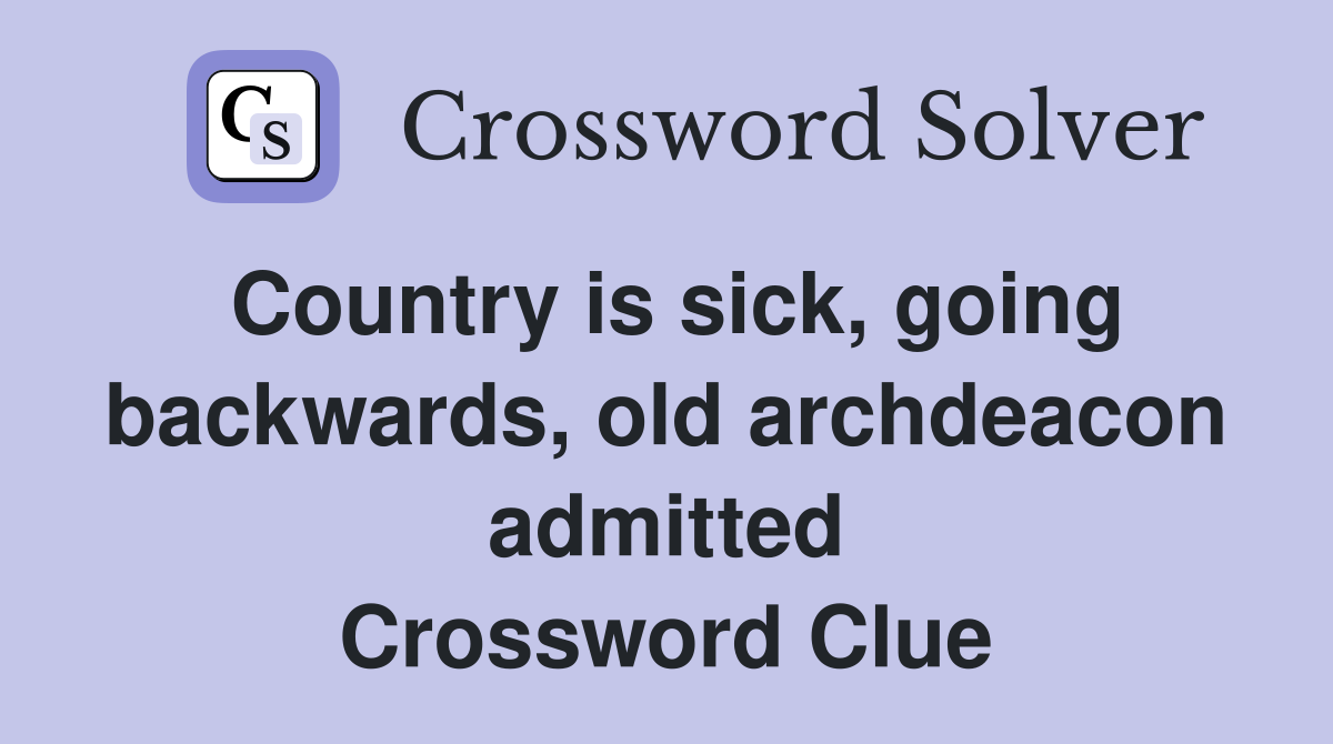 Country is sick, going backwards, old archdeacon admitted Crossword Clue