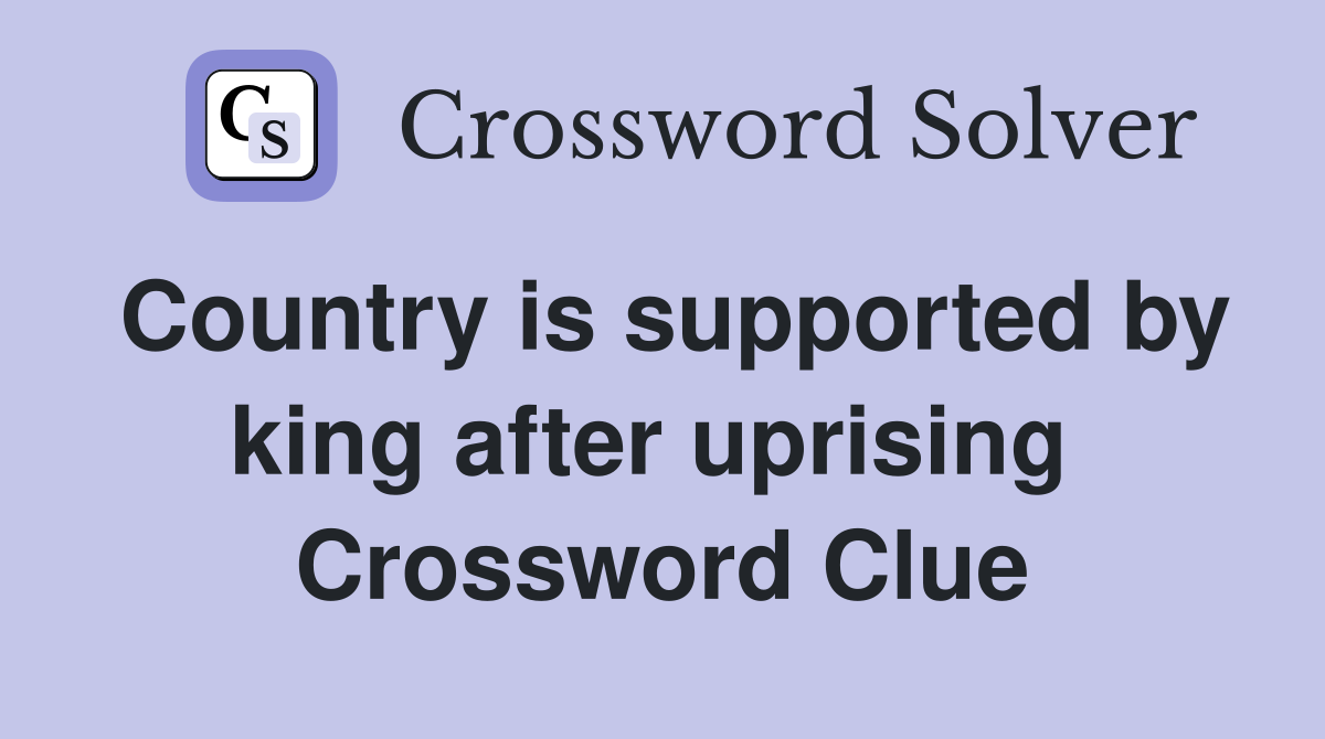 Country is supported by king after uprising  Crossword Clue