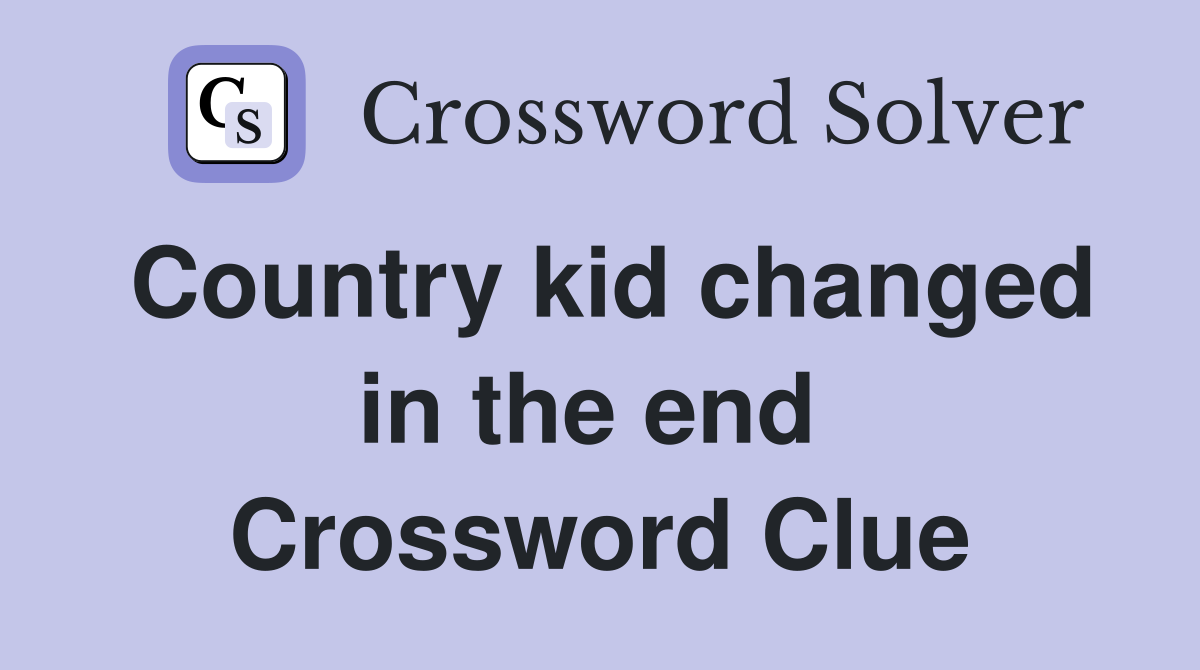 Country kid changed in the end  Crossword Clue
