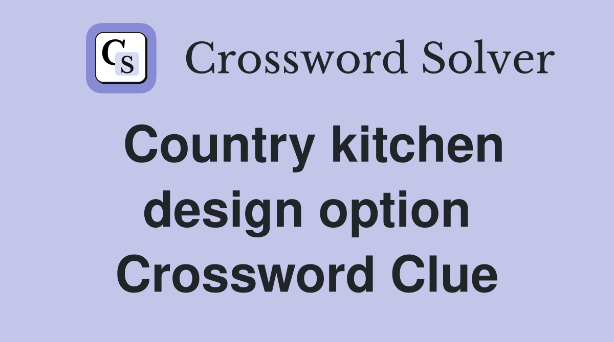 Country kitchen design option Crossword Clue