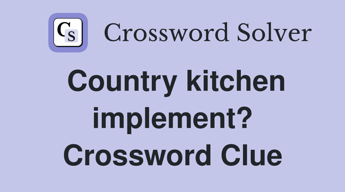 Country kitchen implement? Crossword Clue
