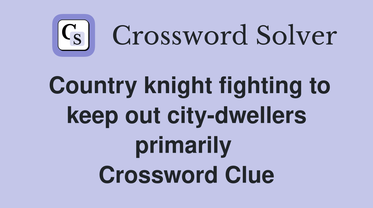 Country knight fighting to keep out city-dwellers primarily  Crossword Clue