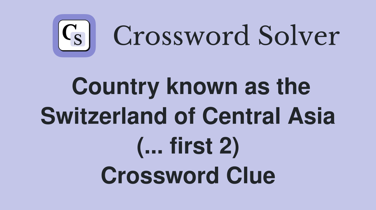 Country known as the Switzerland of Central Asia (... first 2) Crossword Clue