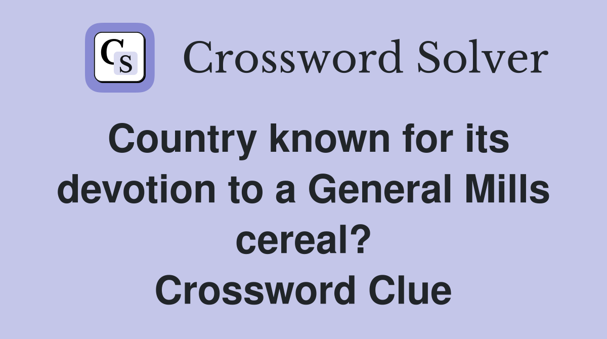 Country known for its devotion to a General Mills cereal? Crossword Clue