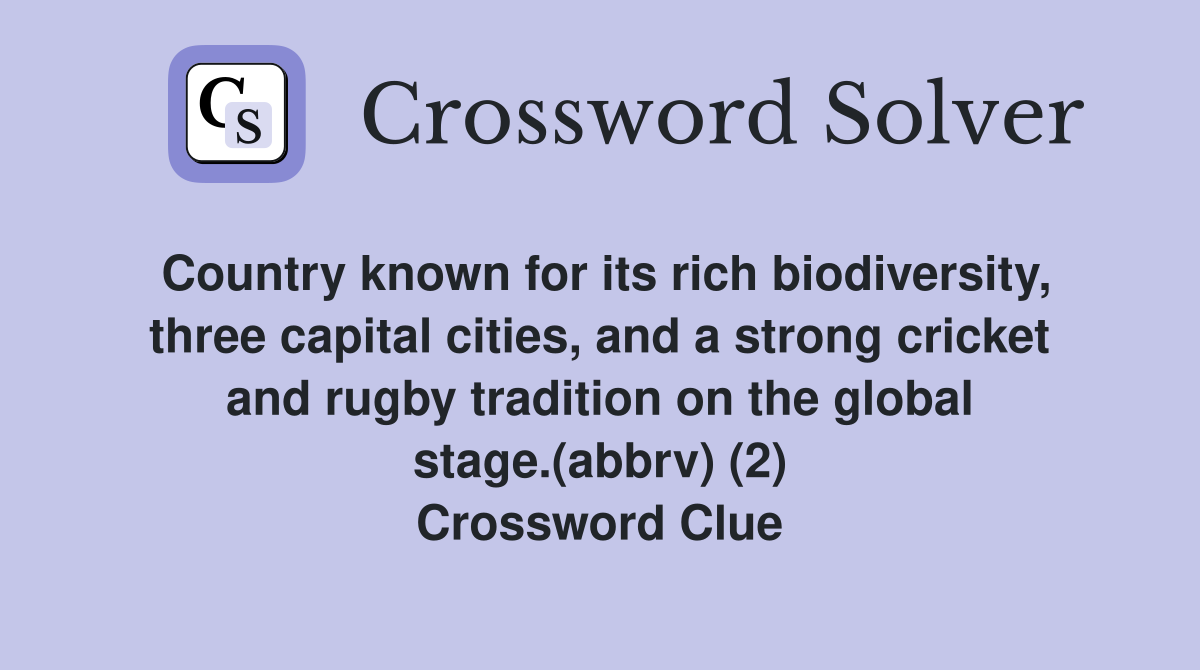 Country known for its rich biodiversity, three capital cities, and a strong cricket and rugby tradition on the global stage.(abbrv) (2) Crossword Clue