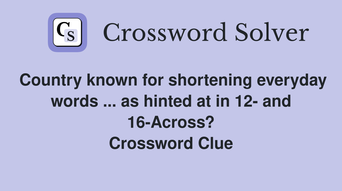 Country known for shortening everyday words ... as hinted at in 12- and 16-Across? Crossword Clue