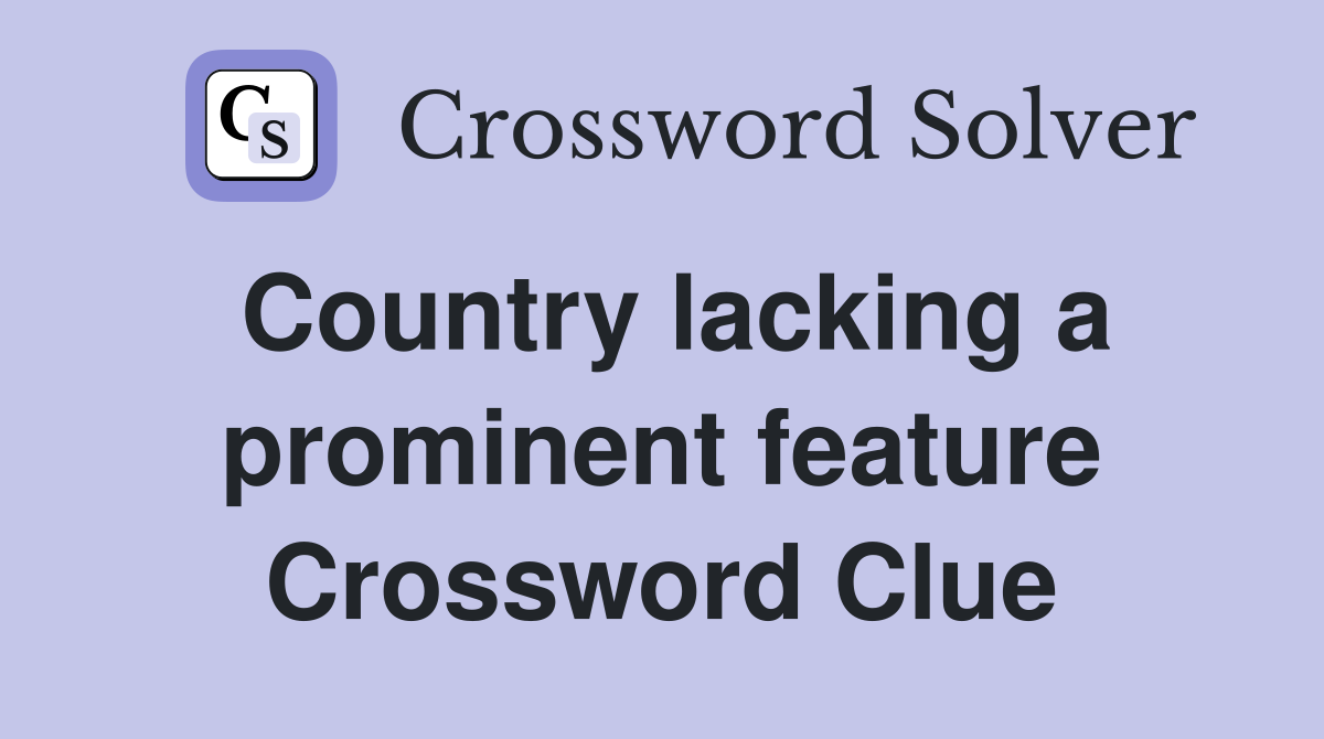 Country lacking a prominent feature Crossword Clue