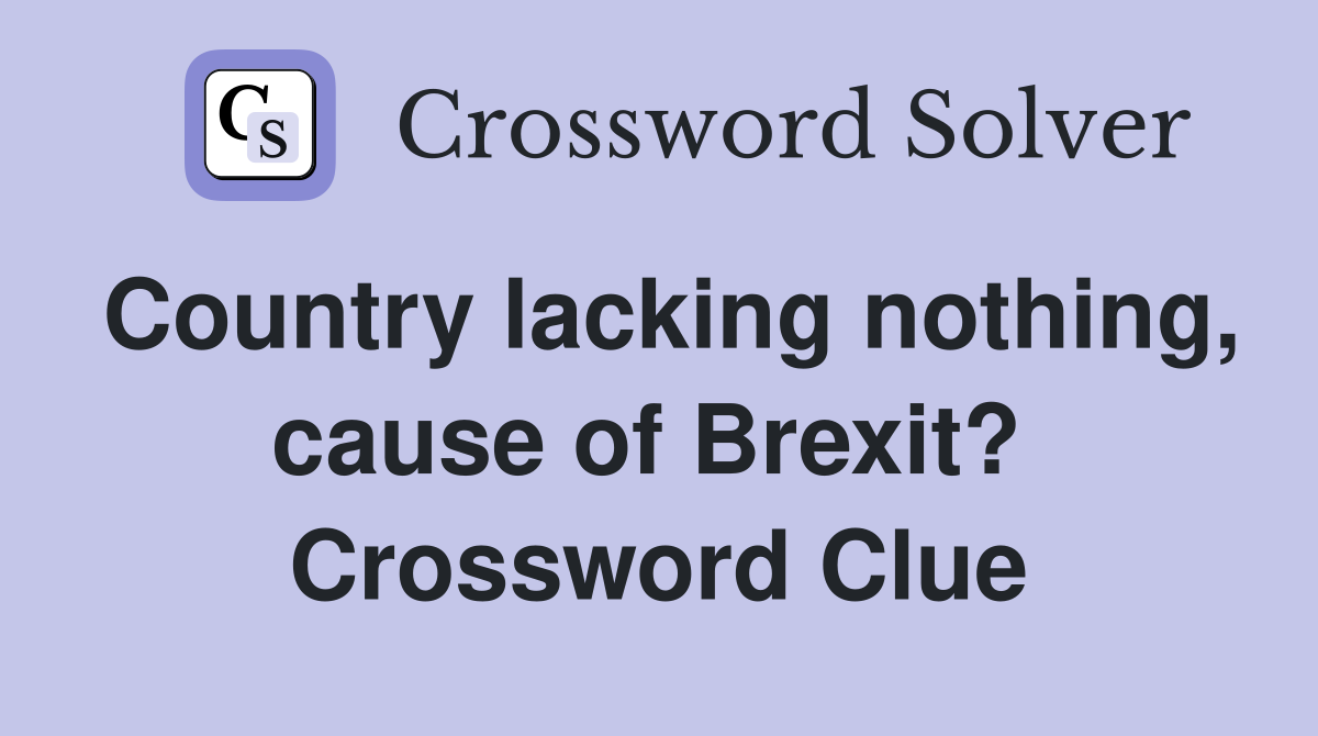 Country lacking nothing, cause of Brexit?  Crossword Clue