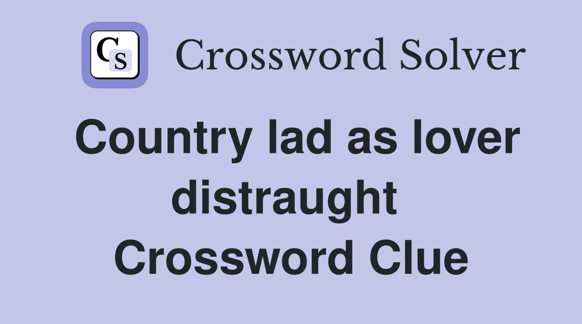 Country lad as lover distraught  Crossword Clue