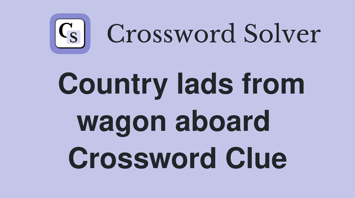 Country lads from wagon aboard  Crossword Clue