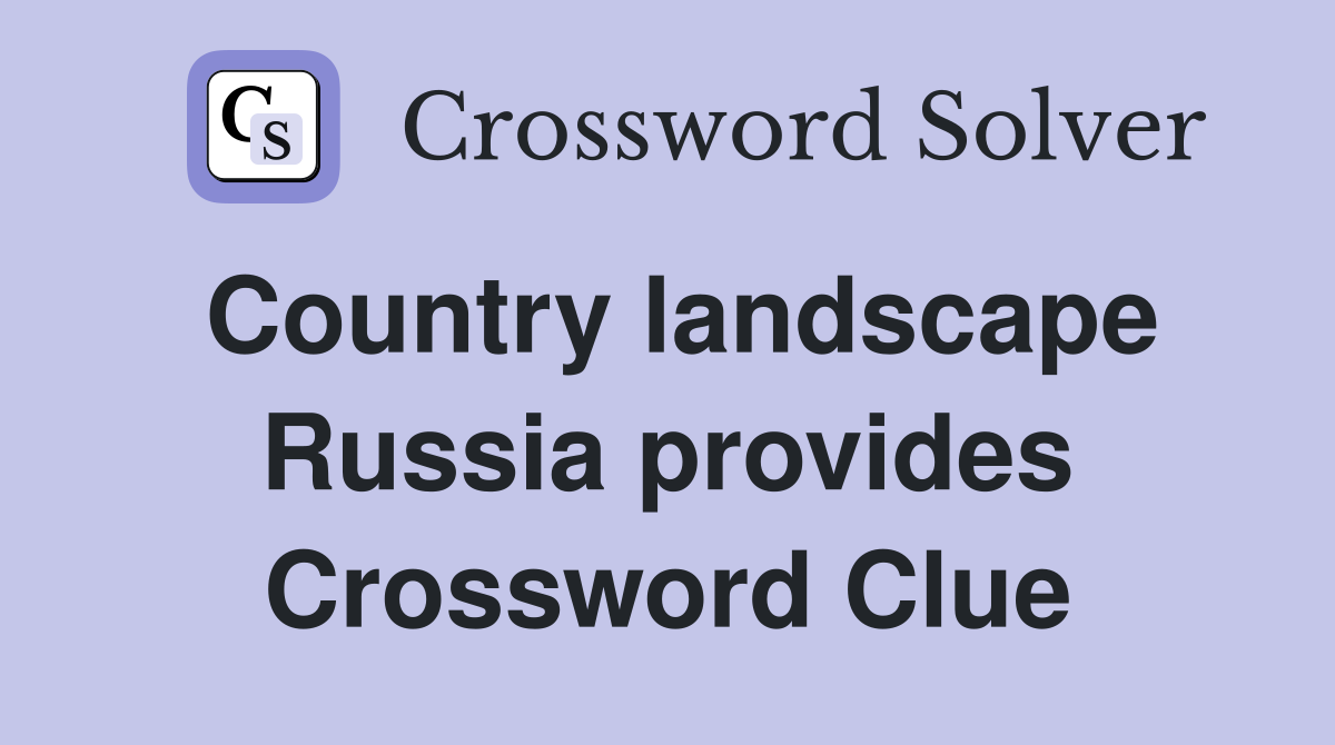 Country landscape Russia provides Crossword Clue