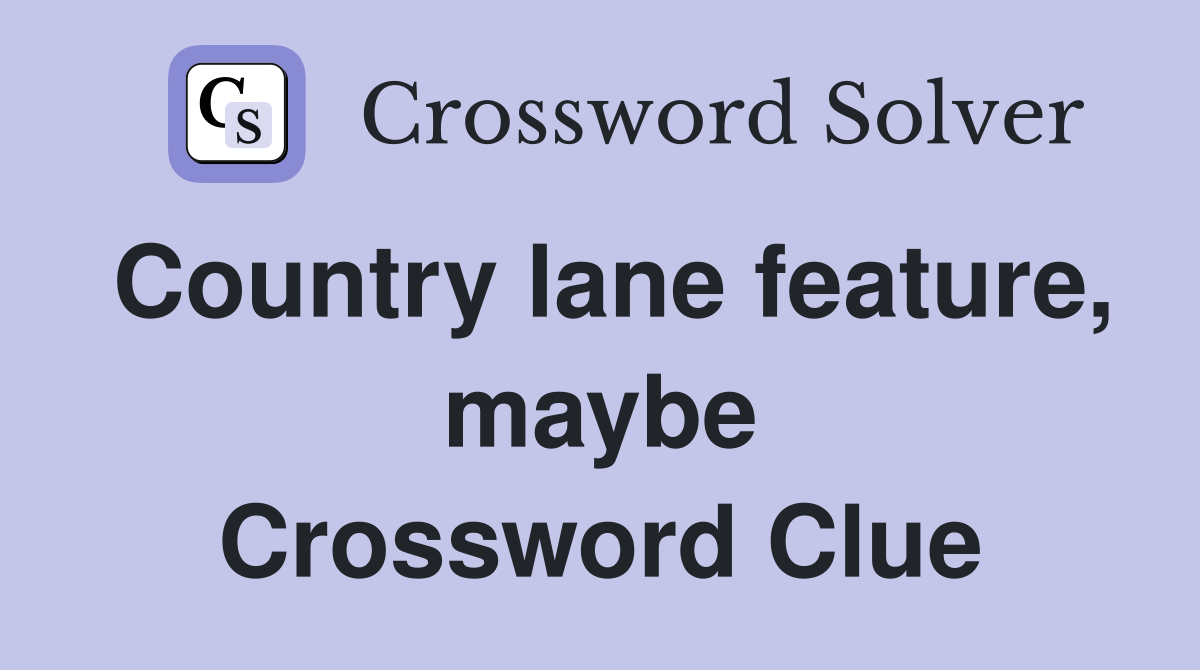 Country lane feature, maybe Crossword Clue