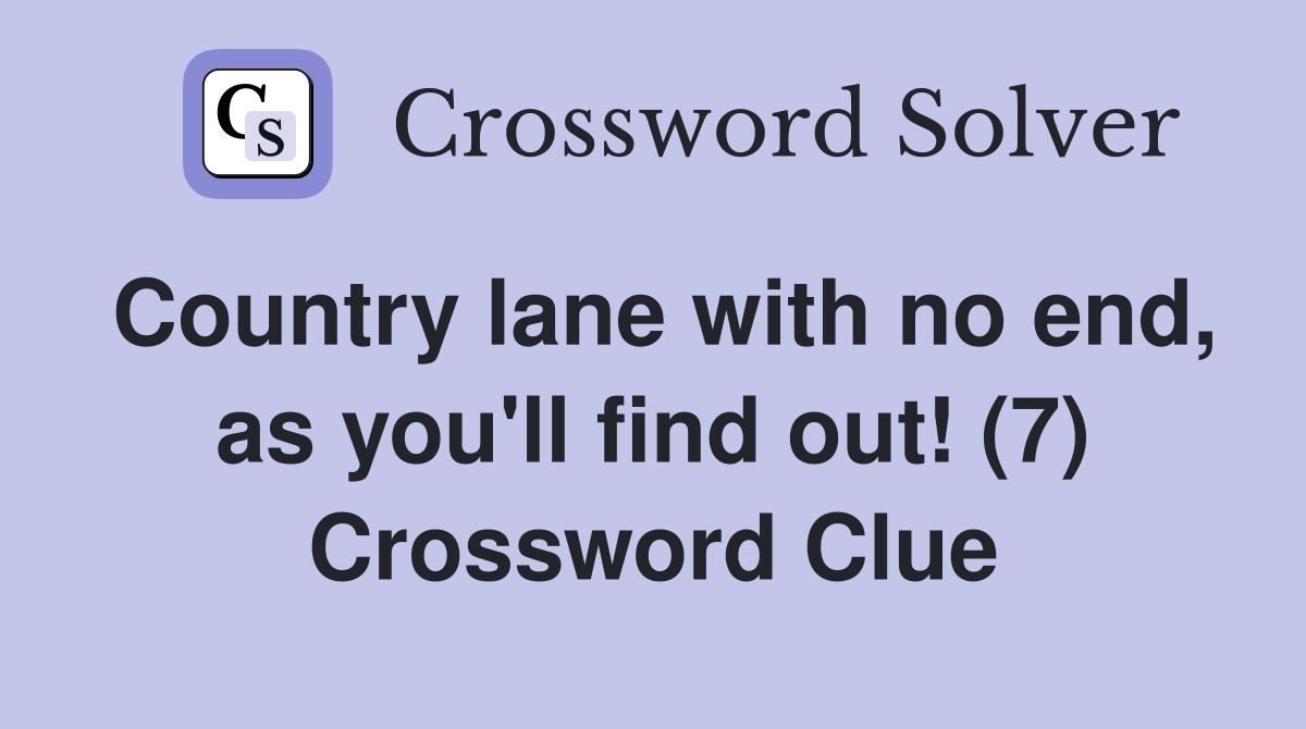 Country lane with no end, as you'll find out! (7) Crossword Clue