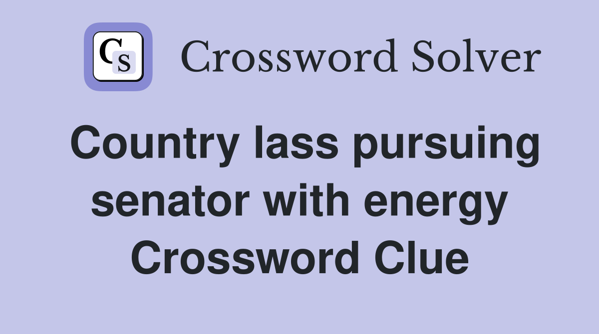 Country lass pursuing senator with energy Crossword Clue