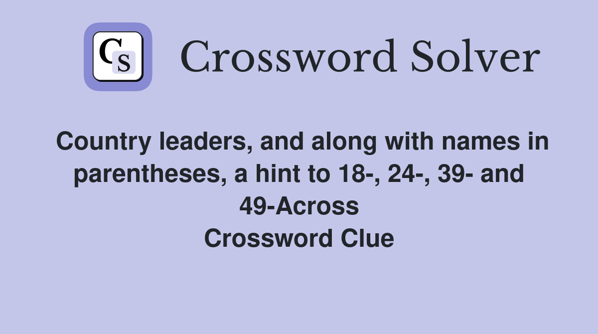Country leaders, and along with names in parentheses, a hint to 18-, 24-, 39- and 49-Across Crossword Clue