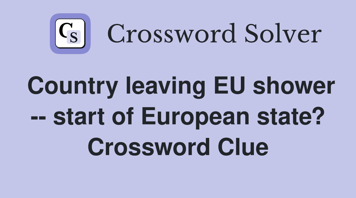 Country leaving EU shower -- start of European state? Crossword Clue