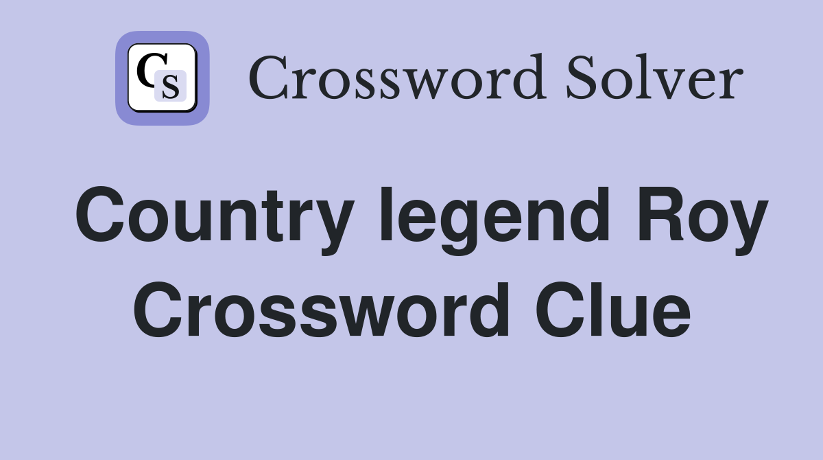Country legend Roy Crossword Clue