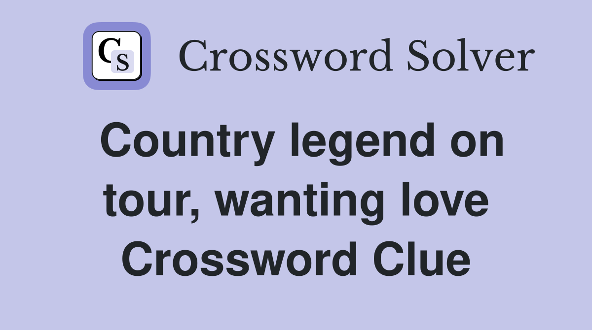 Country legend on tour, wanting love Crossword Clue