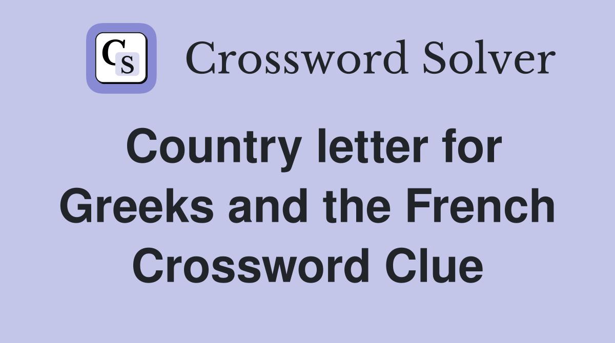 Country letter for Greeks and the French Crossword Clue