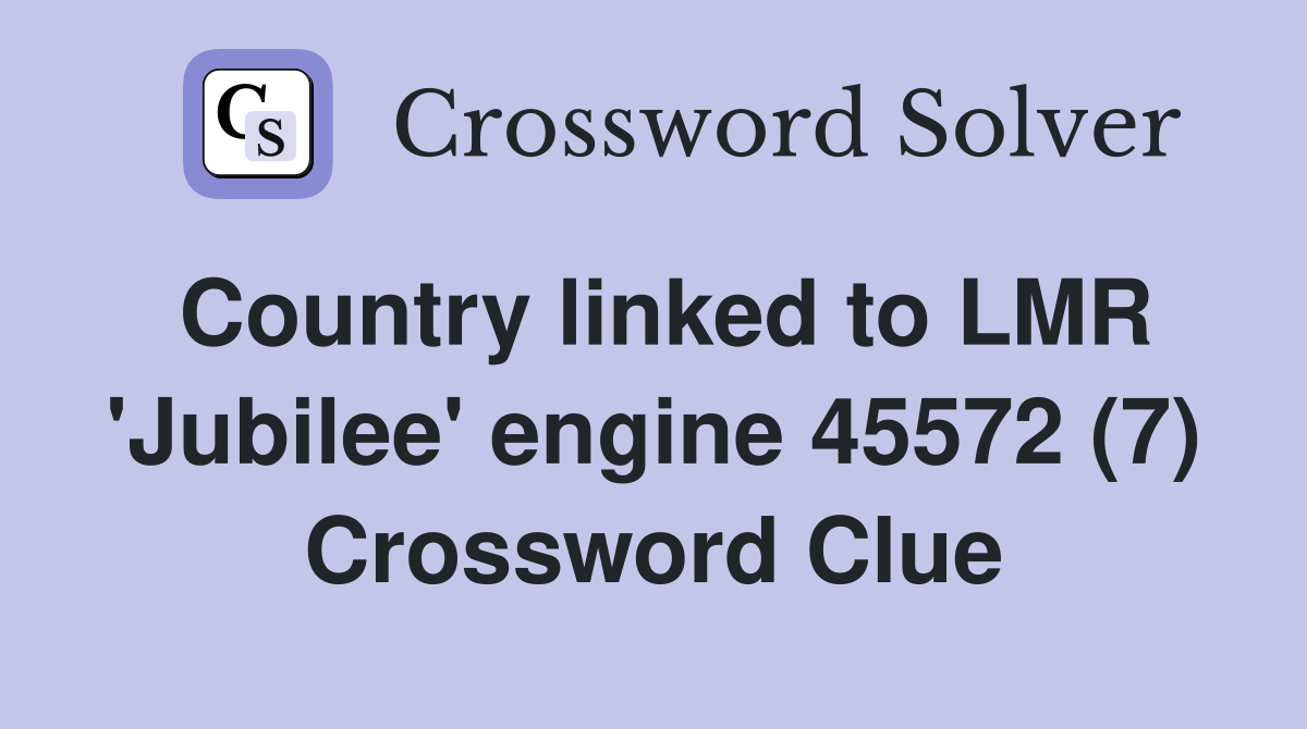 Country linked to LMR 'Jubilee' engine 45572 (7) Crossword Clue