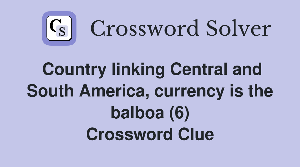 Country linking Central and South America, currency is the balboa (6) Crossword Clue