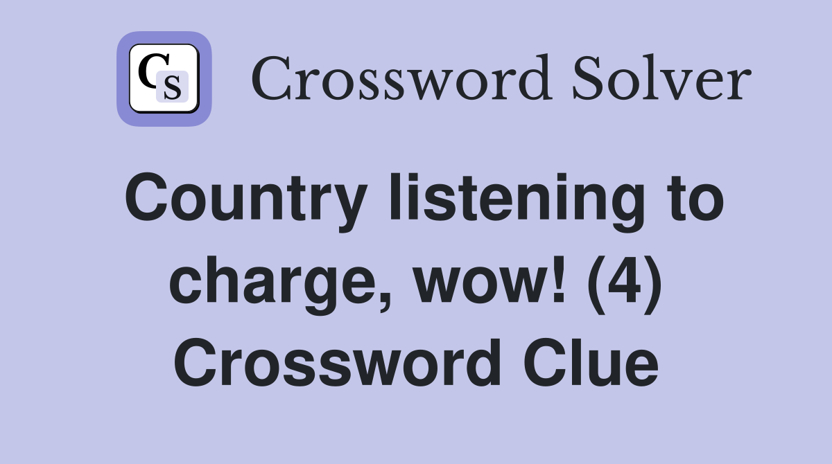 Country listening to charge, wow! (4) Crossword Clue