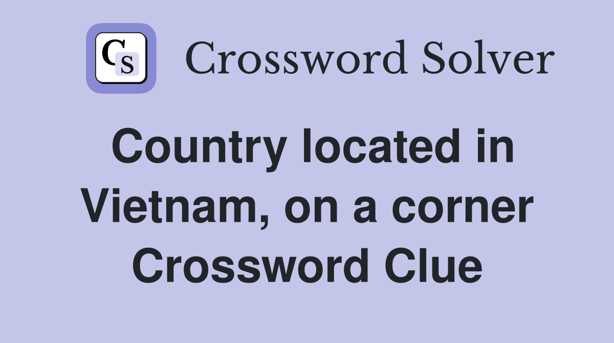 Country located in Vietnam, on a corner Crossword Clue