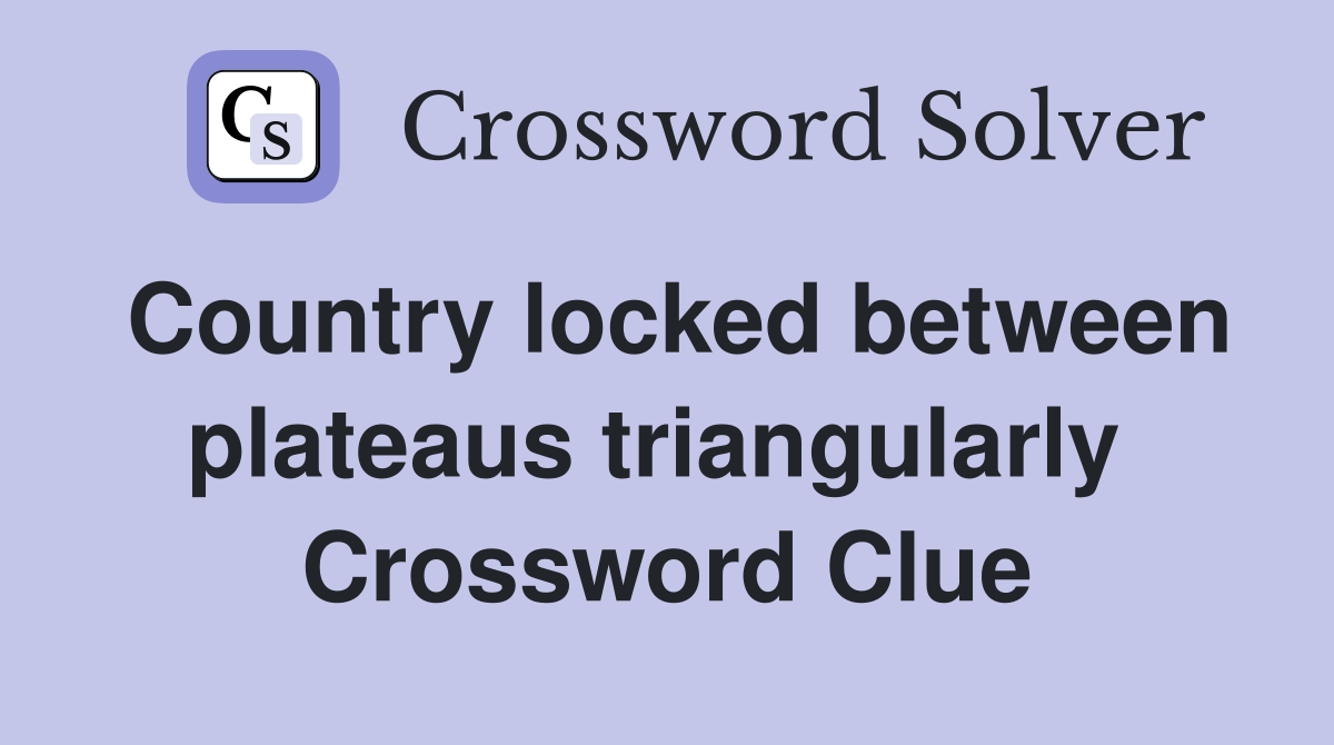 Country locked between plateaus triangularly  Crossword Clue