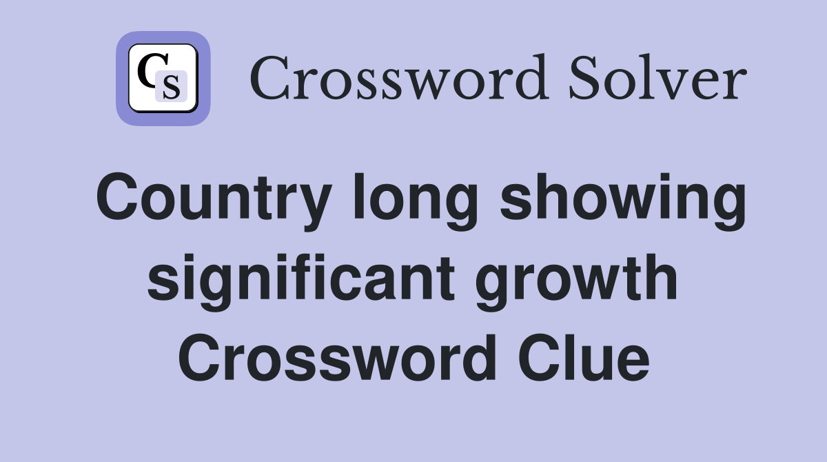 Country long showing significant growth Crossword Clue