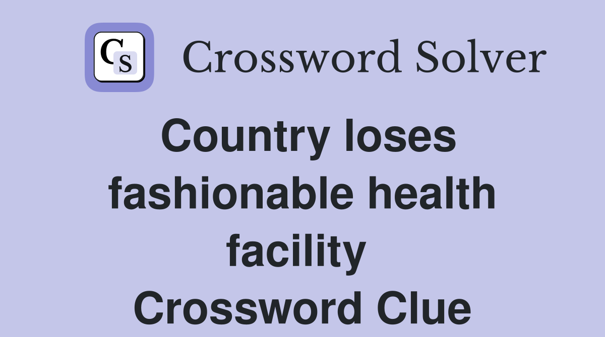 Country loses fashionable health facility  Crossword Clue
