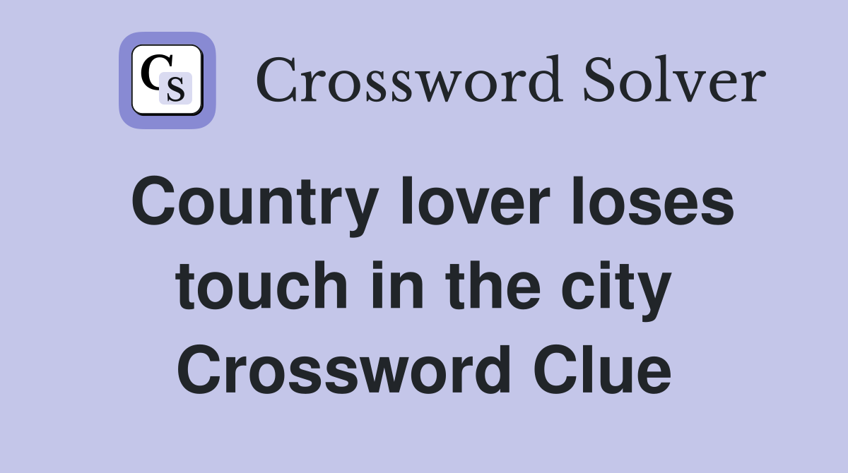 Country lover loses touch in the city Crossword Clue