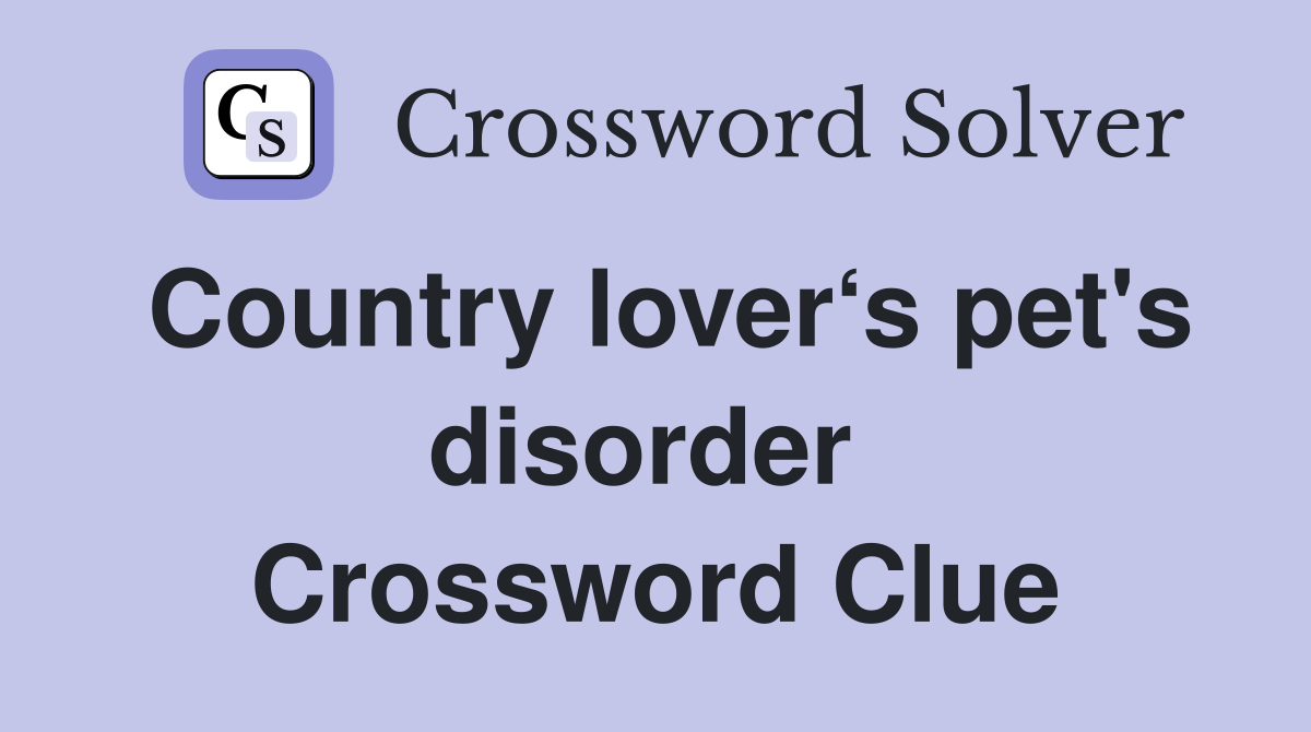 Country lover‘s pet's disorder  Crossword Clue