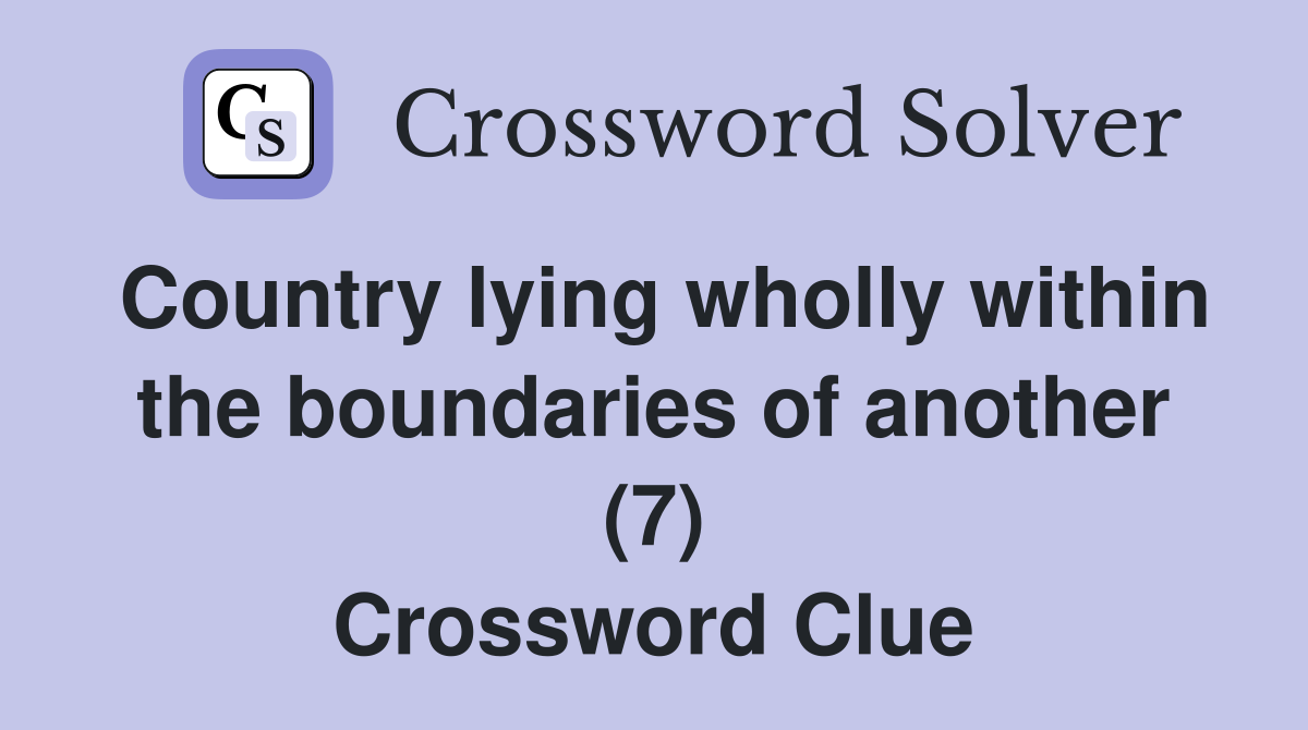 Country lying wholly within the boundaries of another (7) Crossword Clue