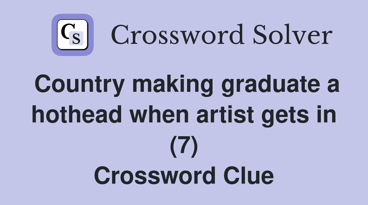 Country making graduate a hothead when artist gets in (7) Crossword Clue