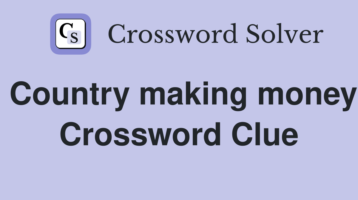 Country making money Crossword Clue