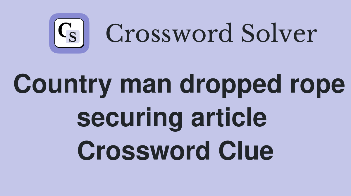Country man dropped rope securing article  Crossword Clue