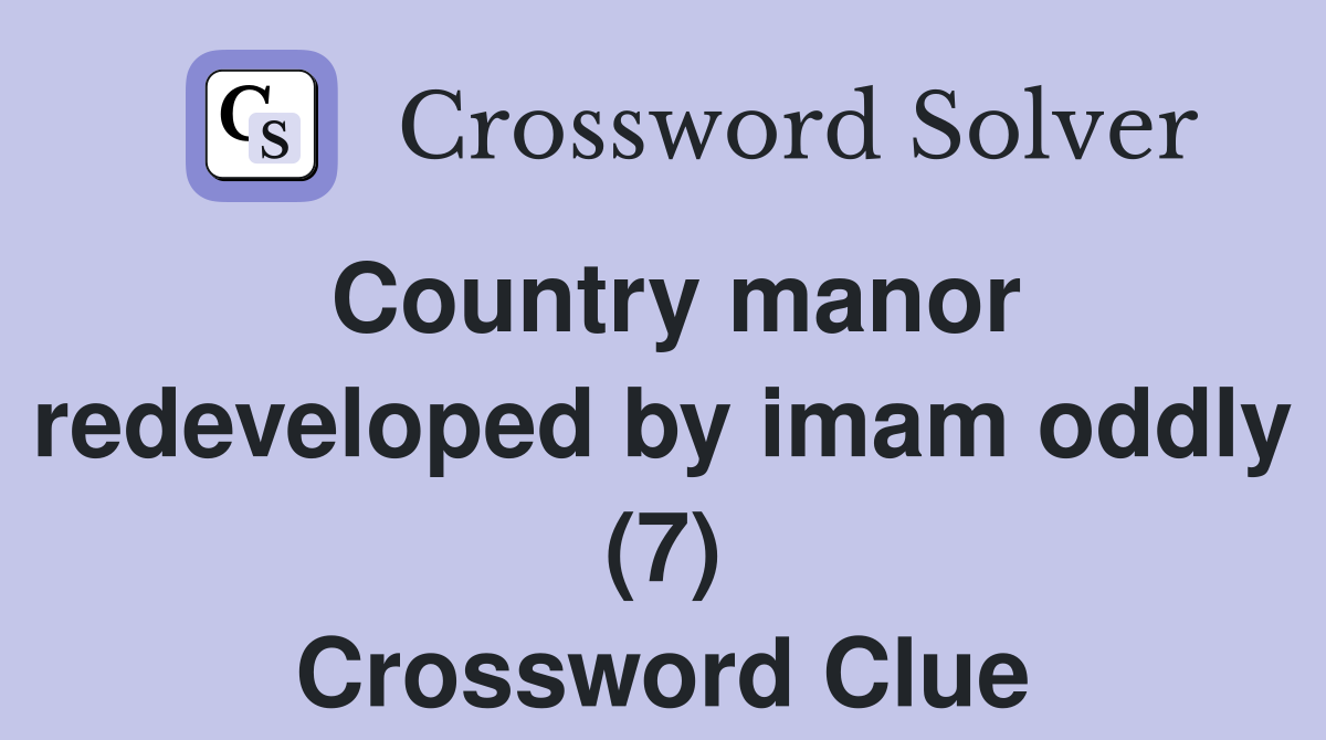 Country manor redeveloped by imam oddly (7) Crossword Clue