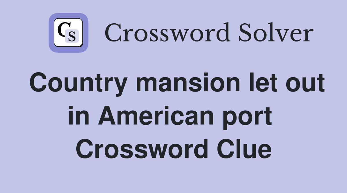 Country mansion let out in American port  Crossword Clue