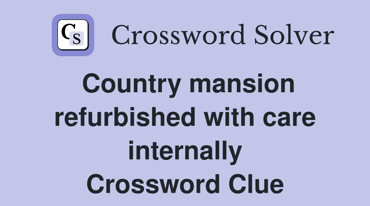 Country mansion refurbished with care internally Crossword Clue
