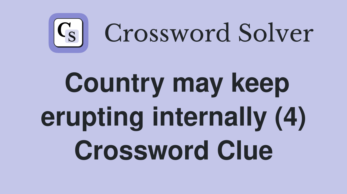 Country may keep erupting internally (4) Crossword Clue