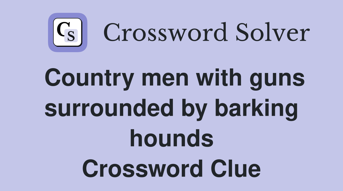 Country men with guns surrounded by barking hounds Crossword Clue