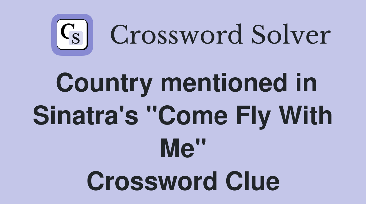 Country mentioned in Sinatra's "Come Fly With Me" Crossword Clue