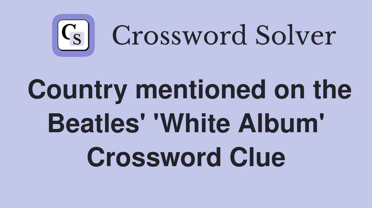 Country mentioned on the Beatles' 'White Album' Crossword Clue