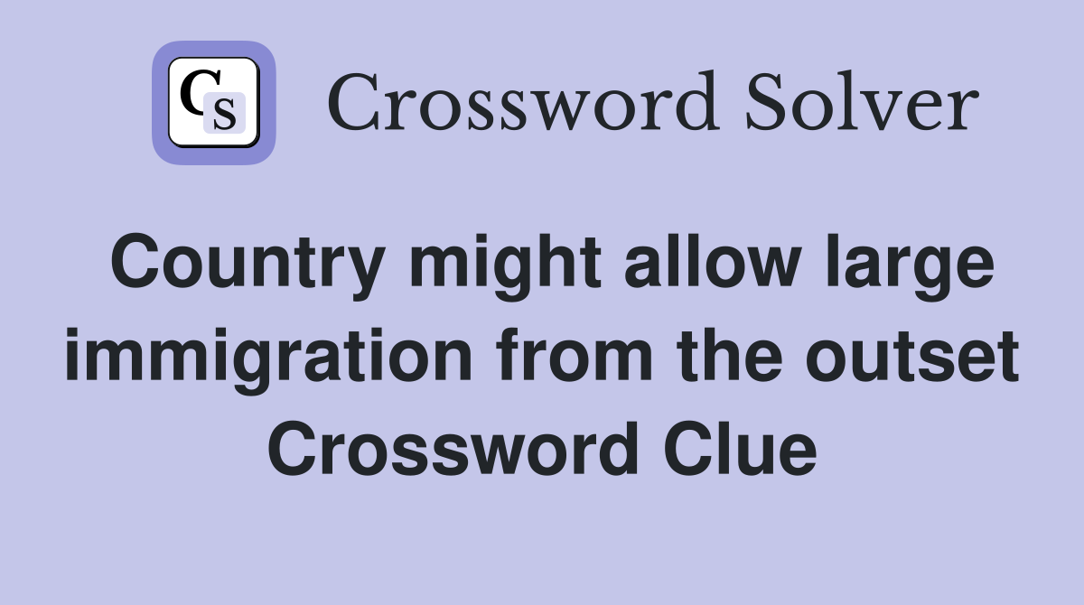 Country might allow large immigration from the outset Crossword Clue