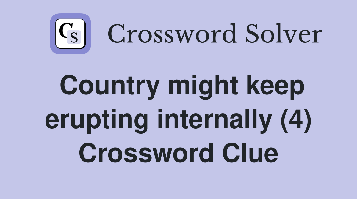 Country might keep erupting internally (4) Crossword Clue